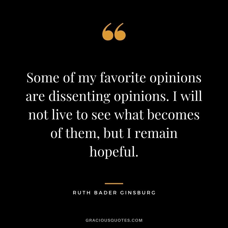 Some of my favorite opinions are dissenting opinions. I will not live to see what becomes of them, but I remain hopeful.