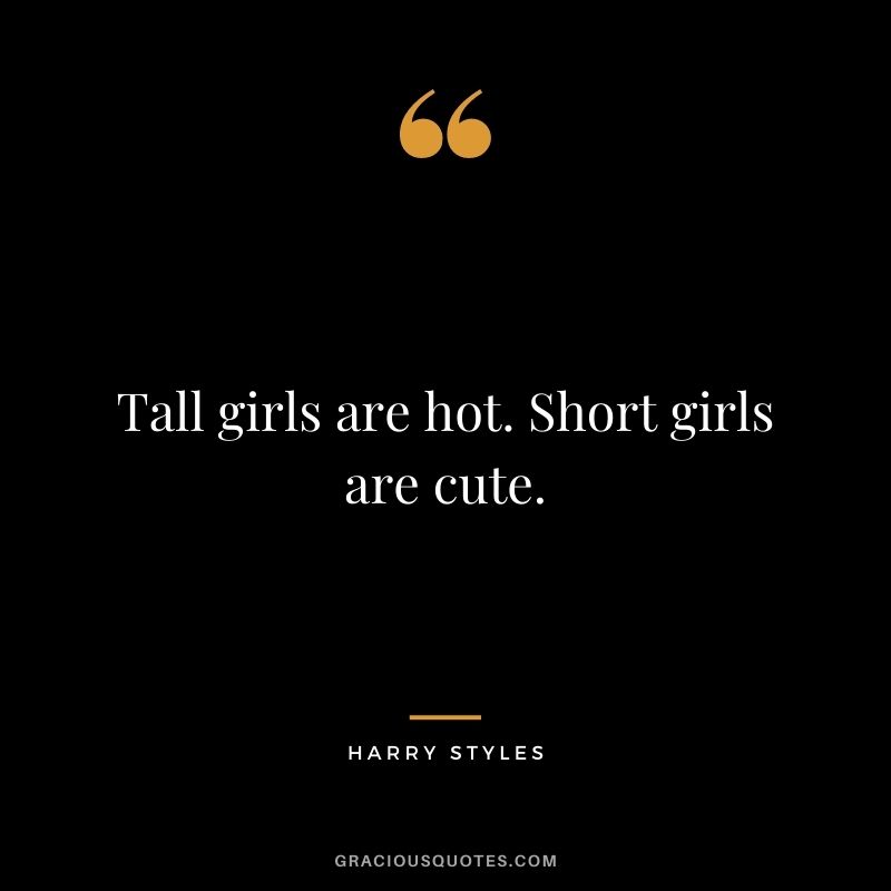 Tall girls are hot. Short girls are cute.