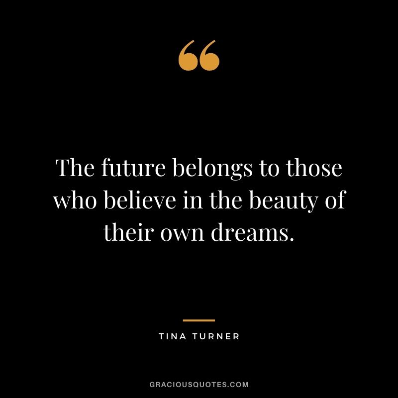 The future belongs to those who believe in the beauty of their own dreams.