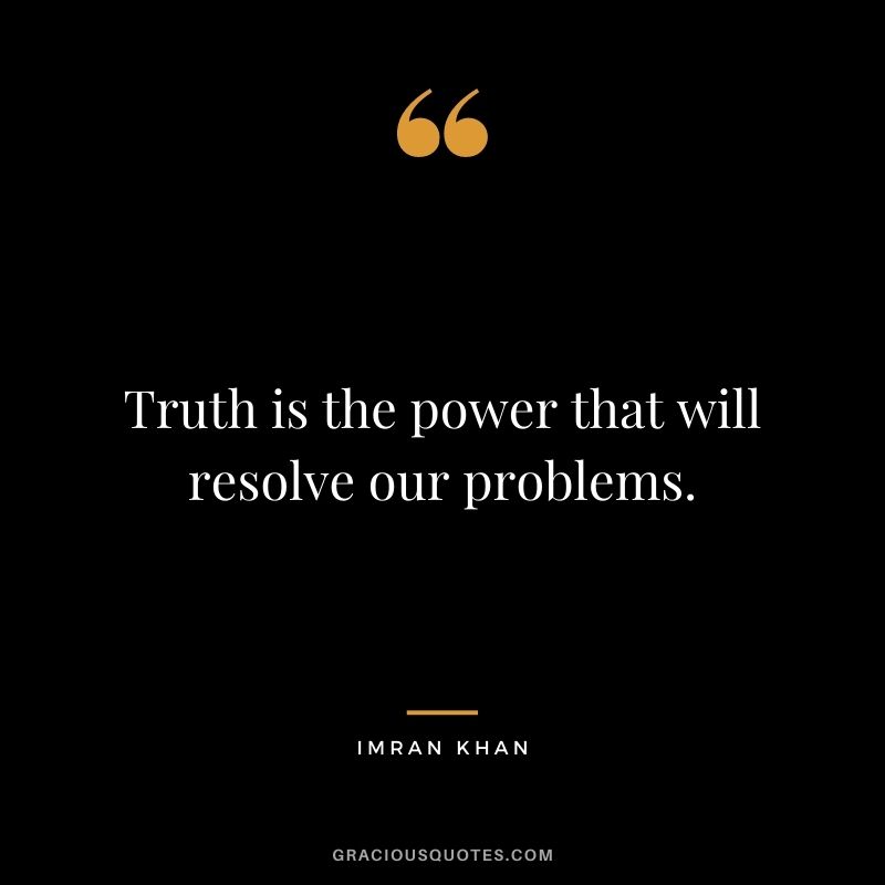 Truth is the power that will resolve our problems.