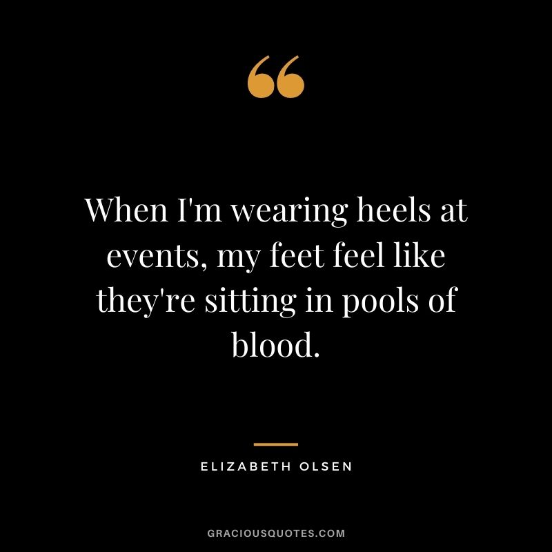 When I'm wearing heels at events, my feet feel like they're sitting in pools of blood.