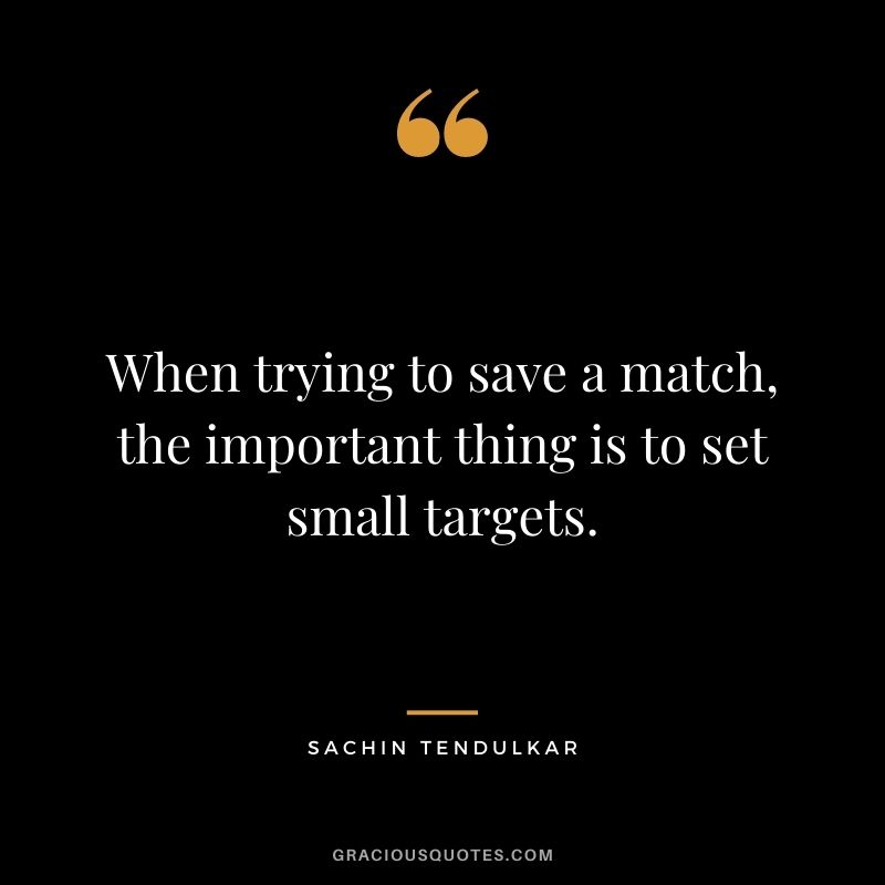 When trying to save a match, the important thing is to set small targets.