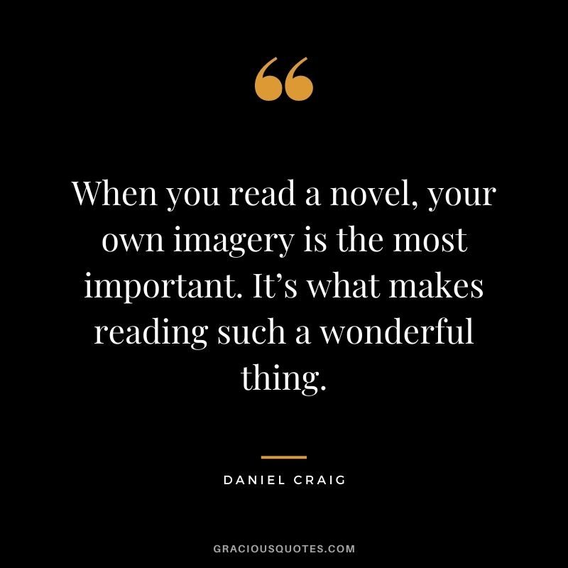 When you read a novel, your own imagery is the most important. It’s what makes reading such a wonderful thing.