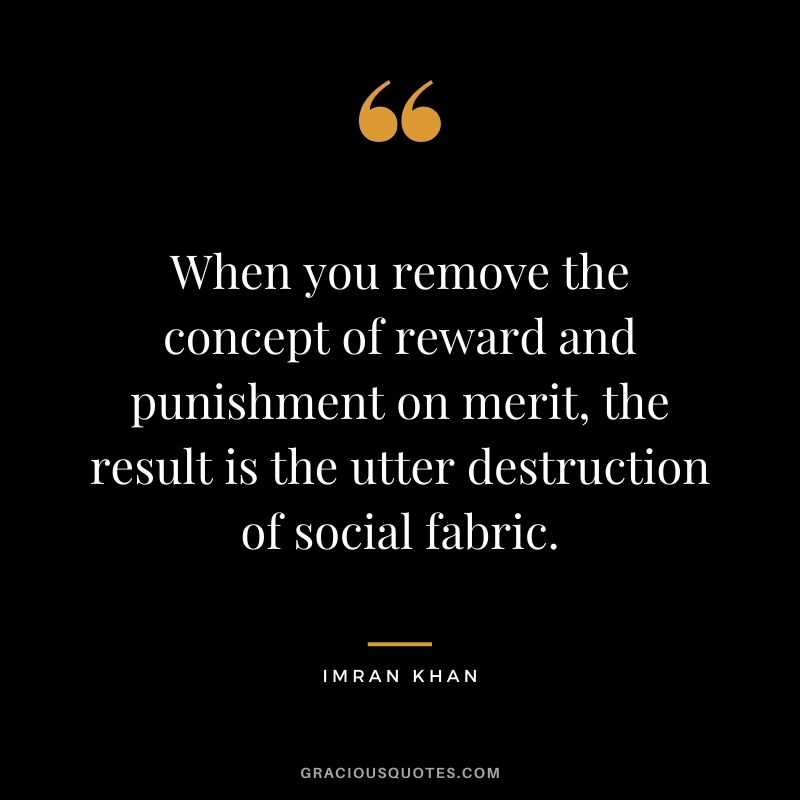 When you remove the concept of reward and punishment on merit, the result is the utter destruction of social fabric.