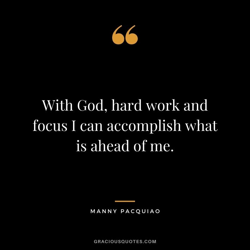 With God, hard work and focus I can accomplish what is ahead of me.