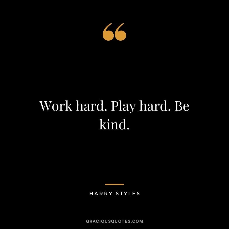 Work hard. Play hard. Be kind.