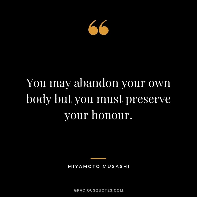 You may abandon your own body but you must preserve your honour.