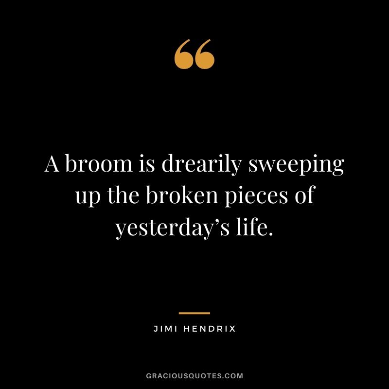 A broom is drearily sweeping up the broken pieces of yesterday’s life.