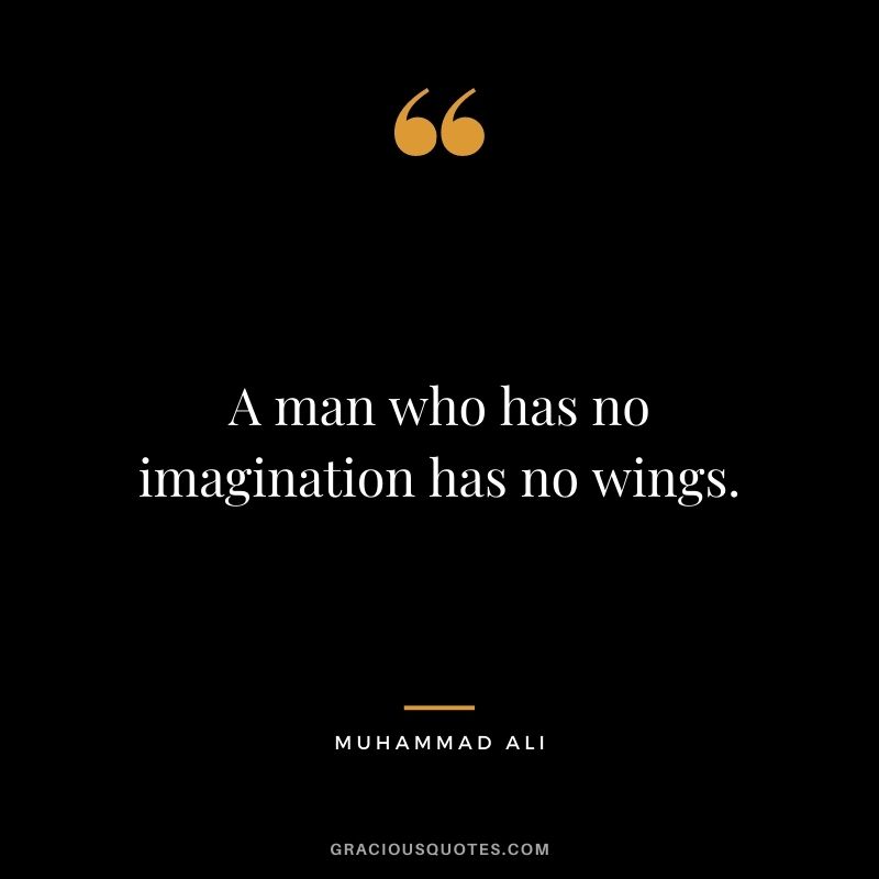 A man who has no imagination has no wings.