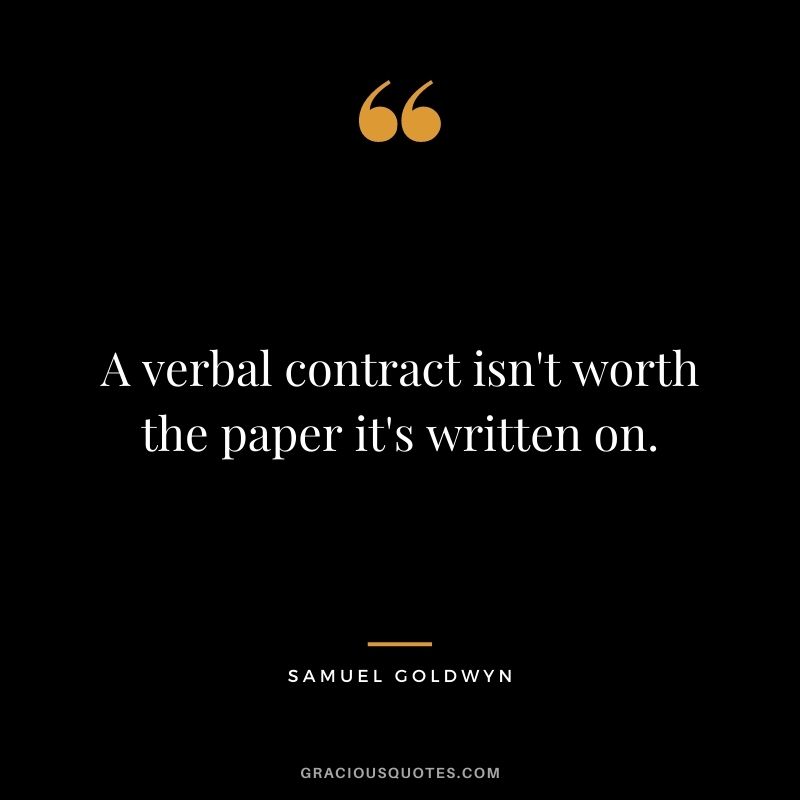 A verbal contract isn't worth the paper it's written on.