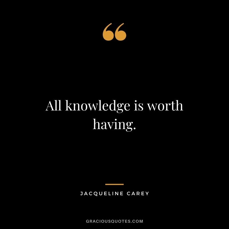 All knowledge is worth having.