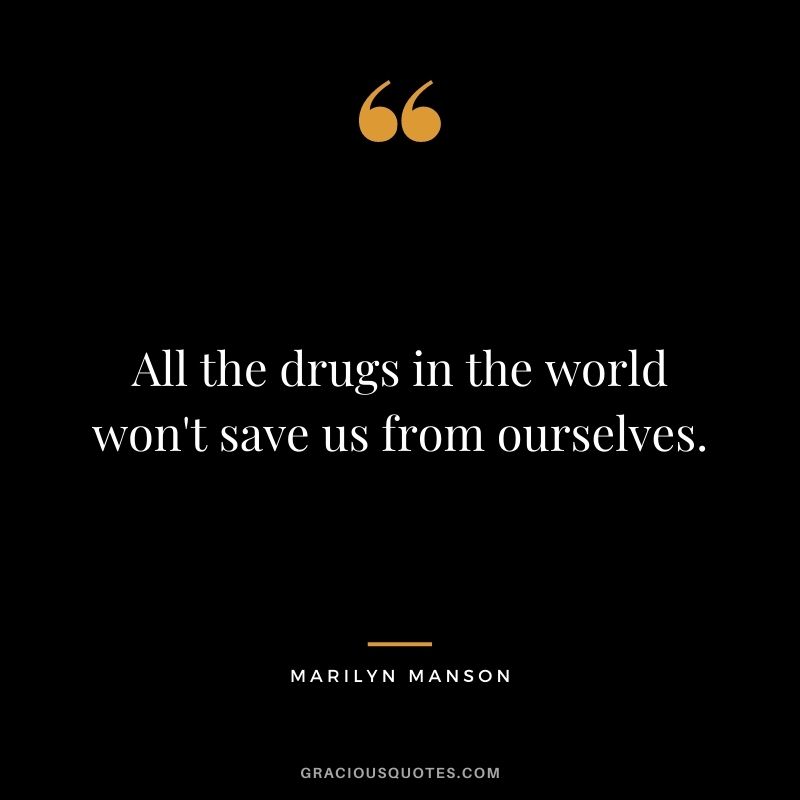 All the drugs in the world won't save us from ourselves.