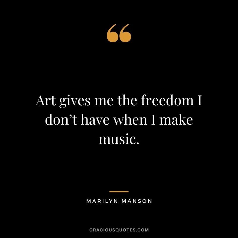 Art gives me the freedom I don’t have when I make music.
