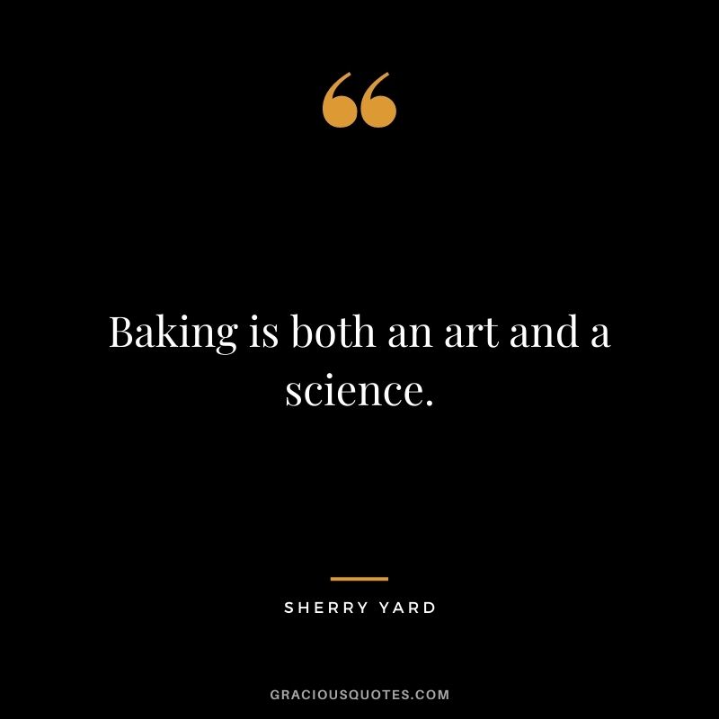 Baking is both an art and a science. - Sherry Yard