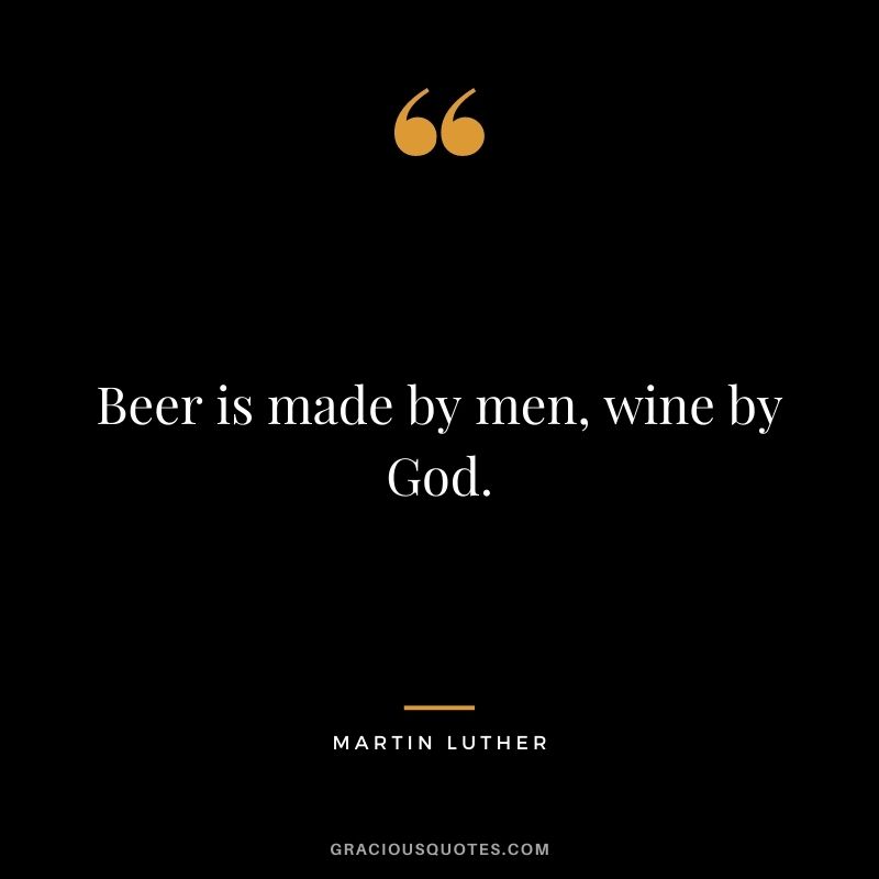 Beer is made by men, wine by God.