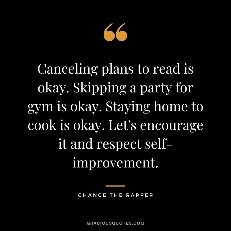 Canceling plans to read is okay. Skipping a party for gym is okay. Staying home to cook is okay. Let's encourage it and respect self-improvement.