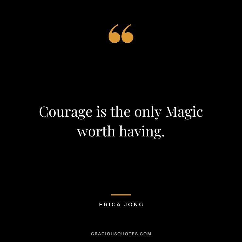 Courage is the only Magic worth having.