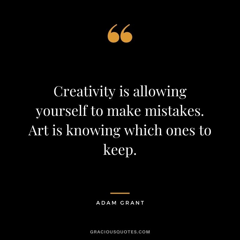 Creativity is allowing yourself to make mistakes. Art is knowing which ones to keep.