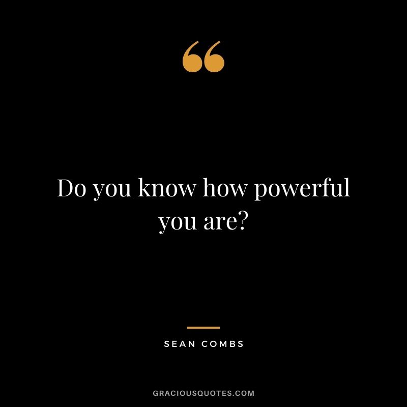 Do you know how powerful you are?