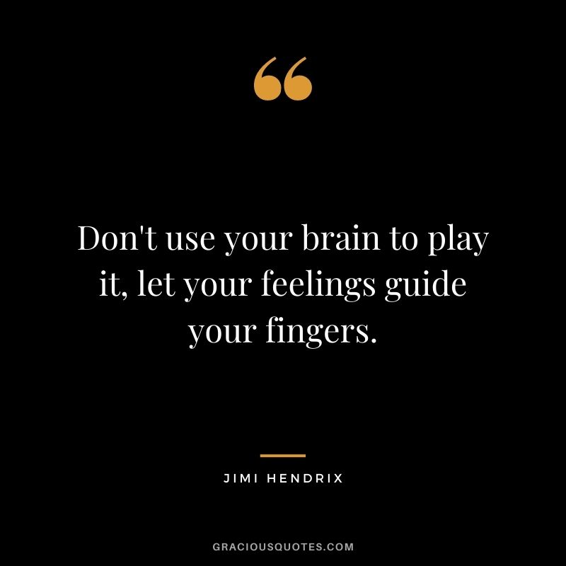 Don't use your brain to play it, let your feelings guide your fingers.