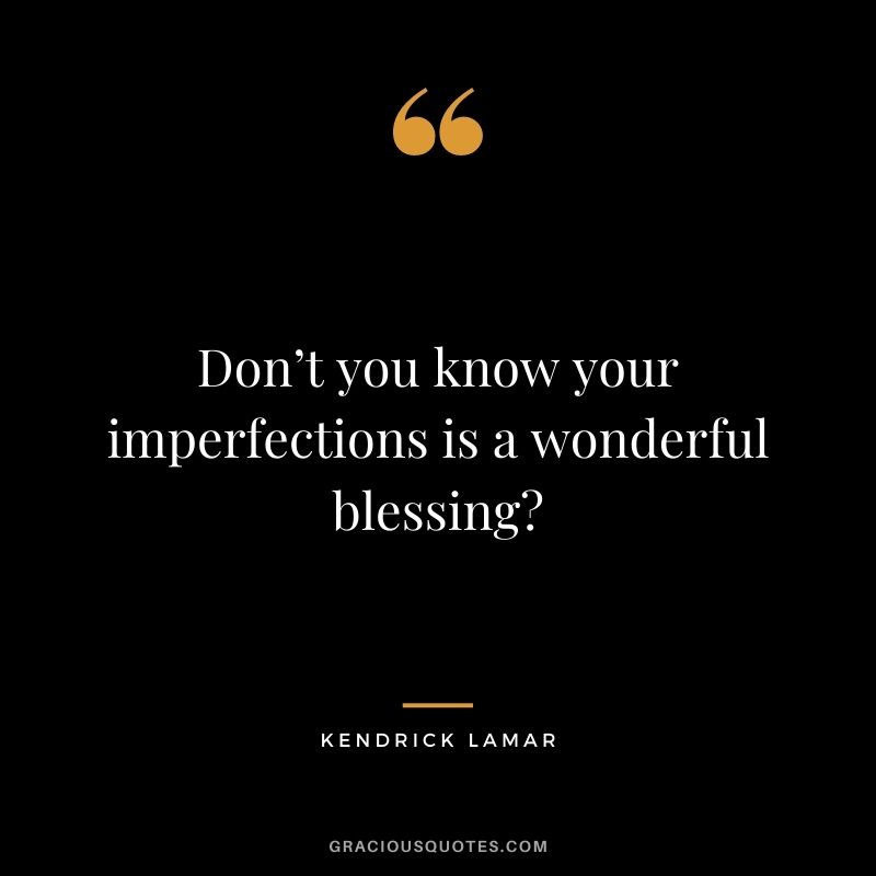 Don’t you know your imperfections is a wonderful blessing