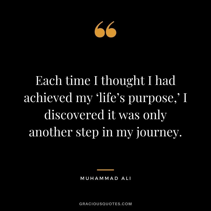 Each time I thought I had achieved my ‘life’s purpose,’ I discovered it was only another step in my journey.