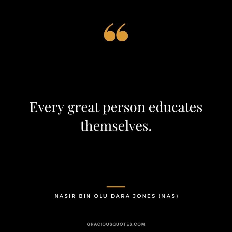 Every great person educates themselves.