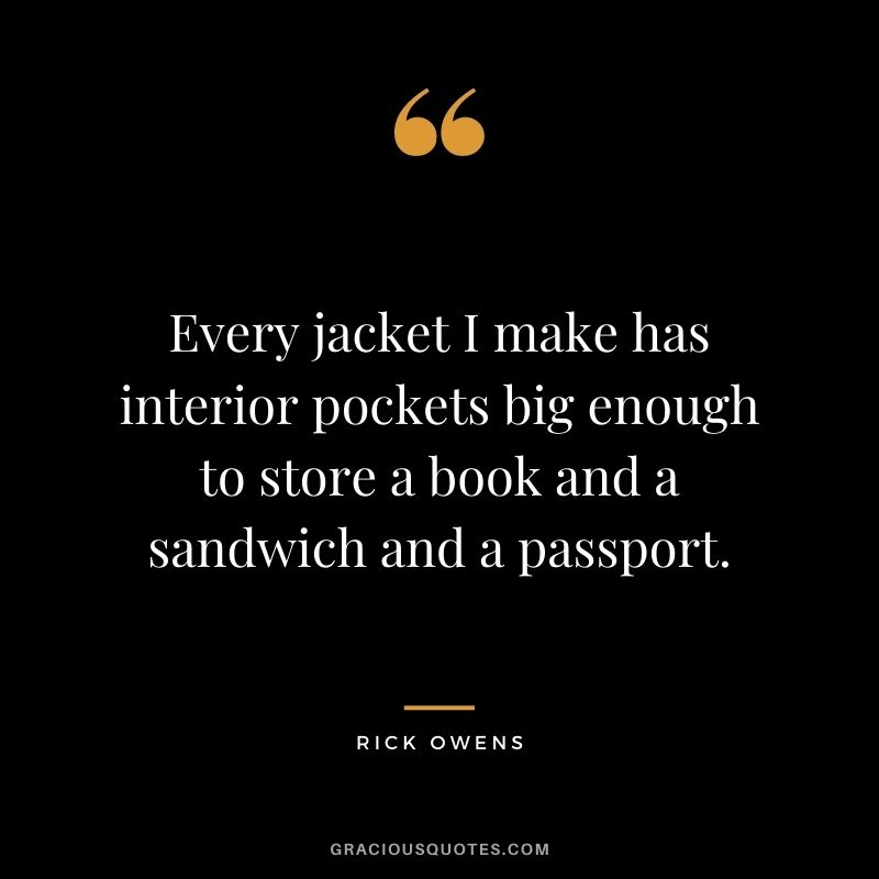 Every jacket I make has interior pockets big enough to store a book and a sandwich and a passport.