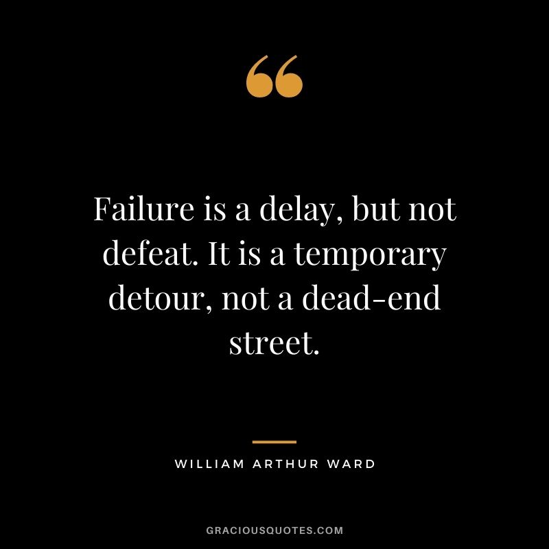 Failure is a delay, but not defeat. It is a temporary detour, not a dead-end street.