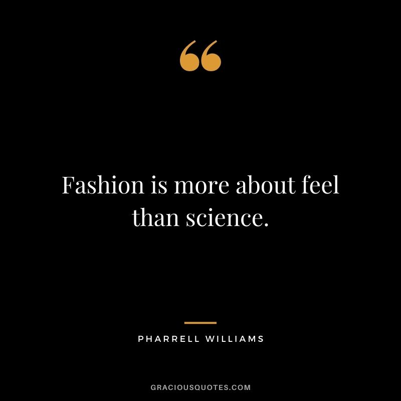 Fashion is more about feel than science.