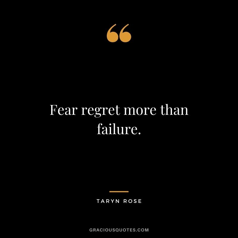 Fear regret more than failure. - Taryn Rose