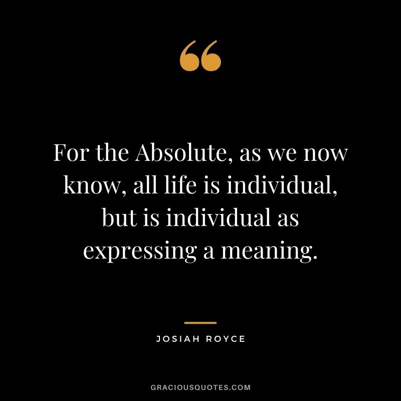 For the Absolute, as we now know, all life is individual, but is individual as expressing a meaning.