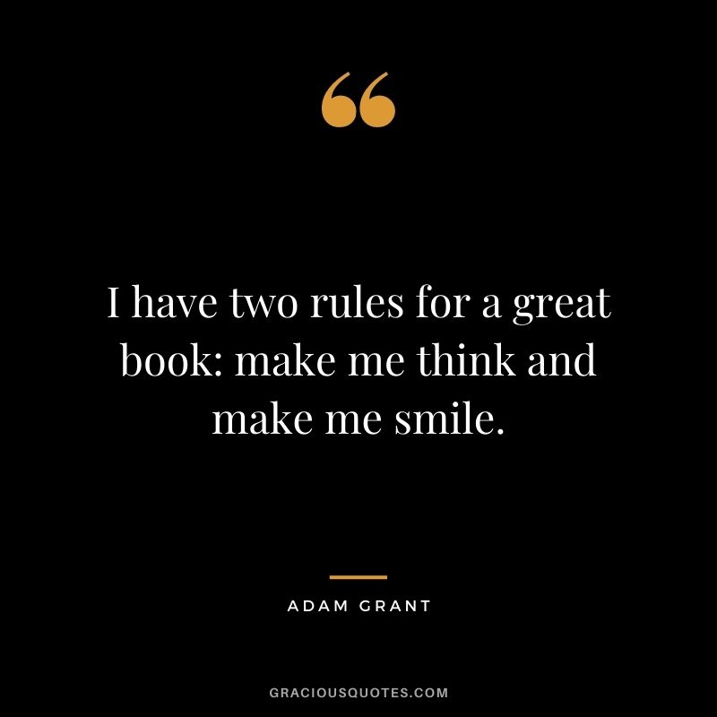 I have two rules for a great book make me think and make me smile.