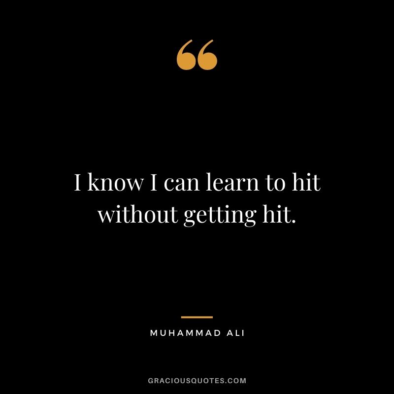 I know I can learn to hit without getting hit.