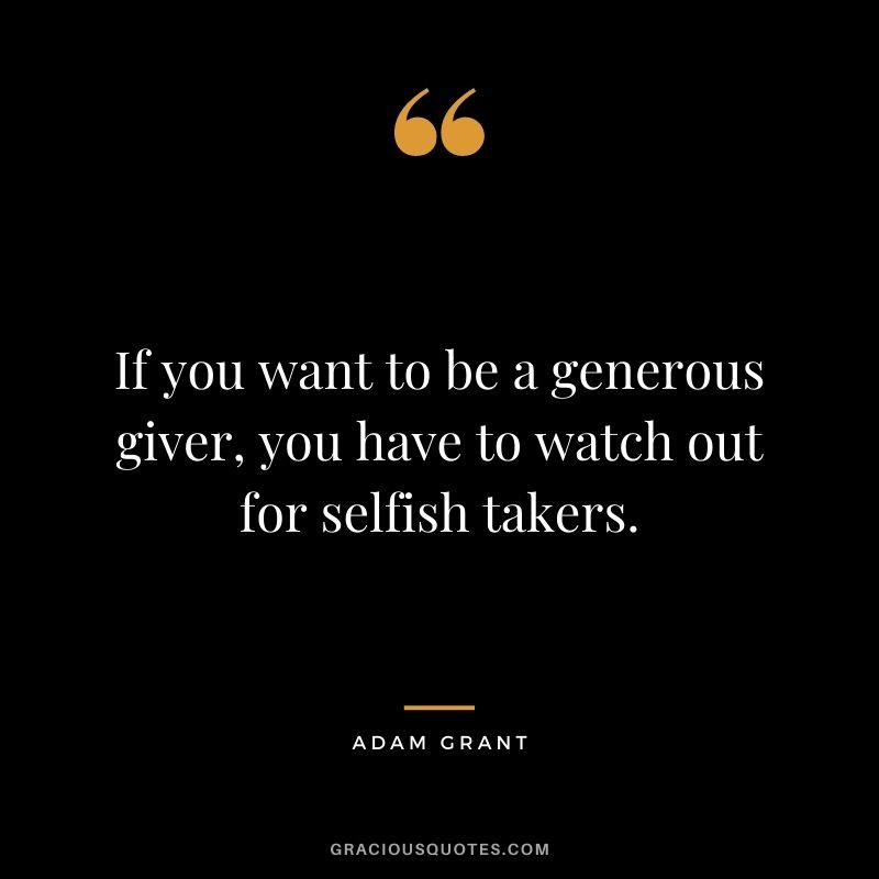 If you want to be a generous giver, you have to watch out for selfish takers.