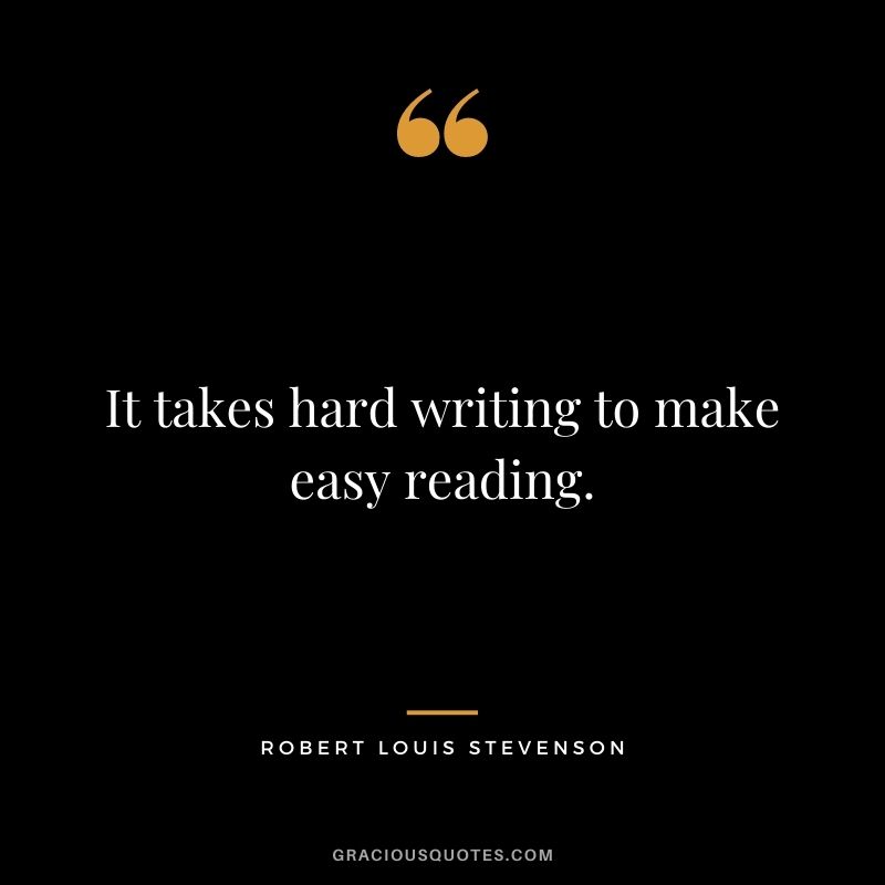 It takes hard writing to make easy reading.