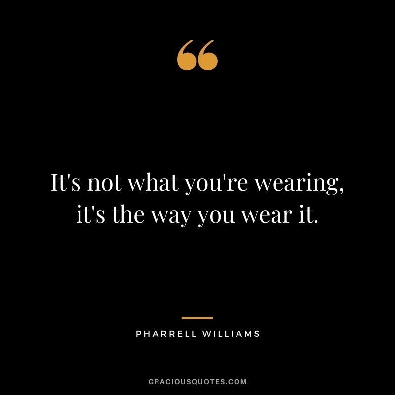 It's not what you're wearing, it's the way you wear it.