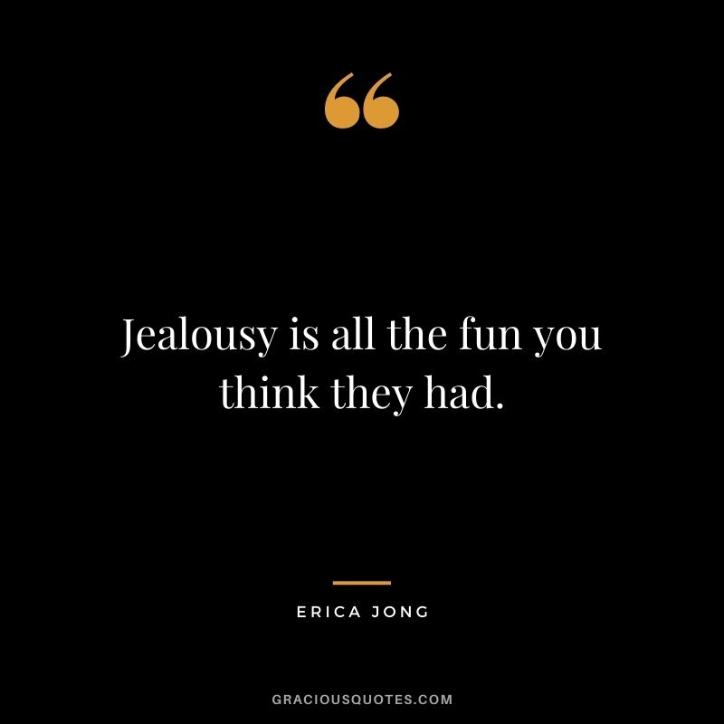 Jealousy is all the fun you think they had.