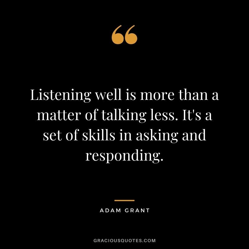 Listening well is more than a matter of talking less. It's a set of skills in asking and responding.