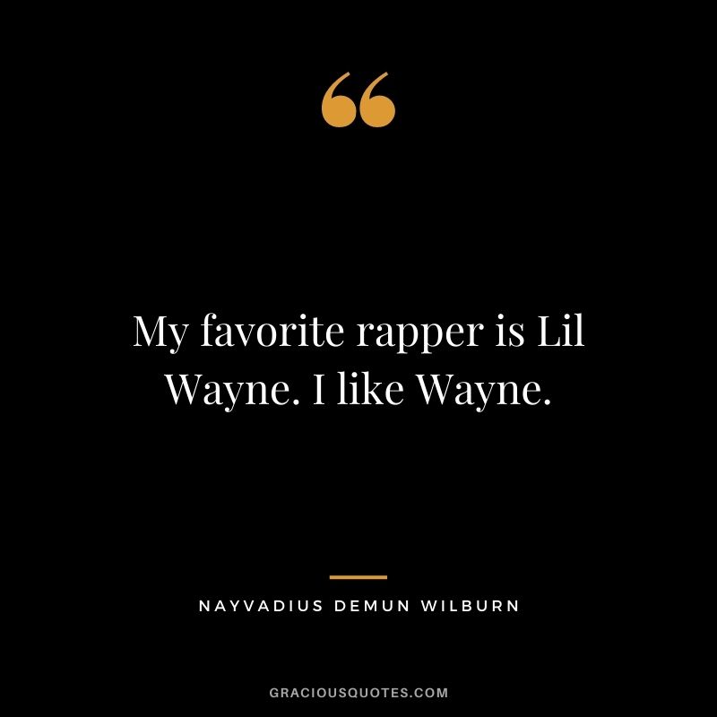 My favorite rapper is Lil Wayne. I like Wayne.