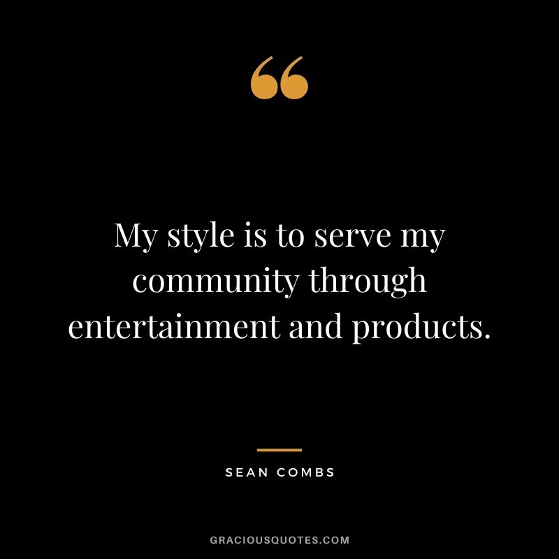 My style is to serve my community through entertainment and products.