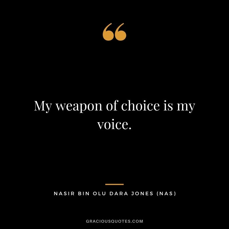 My weapon of choice is my voice.