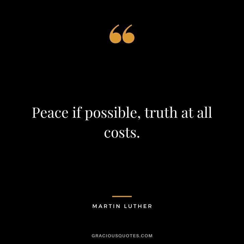 Peace if possible, truth at all costs.