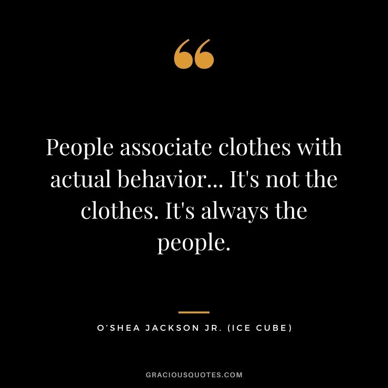People associate clothes with actual behavior... It's not the clothes. It's always the people.