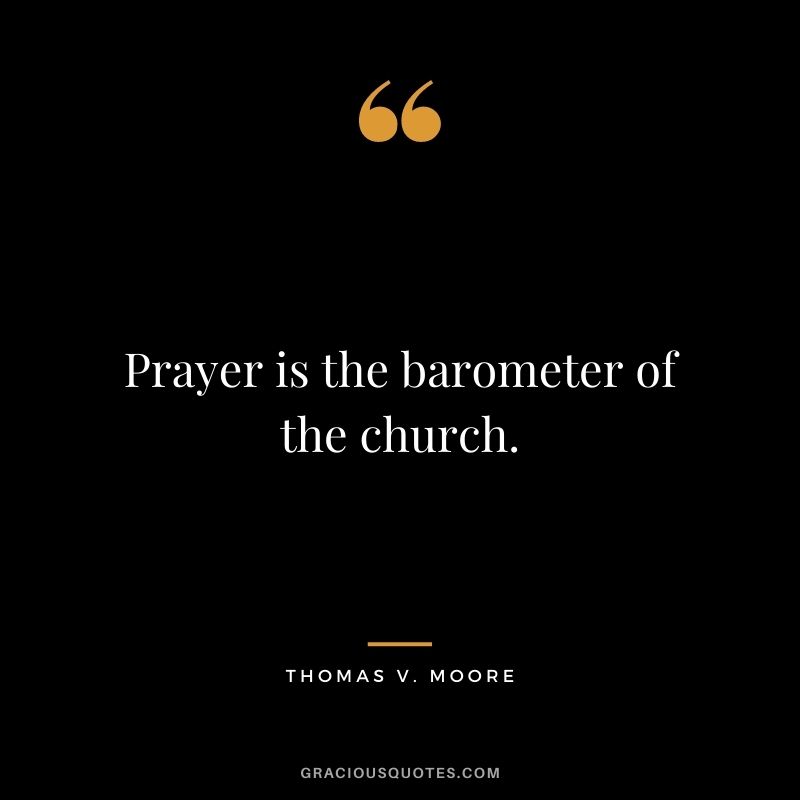 Prayer is the barometer of the church. - Thomas V. Moore