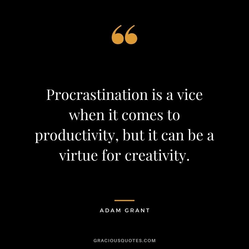 Procrastination is a vice when it comes to productivity, but it can be a virtue for creativity.