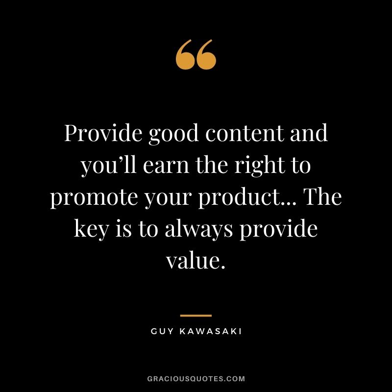 Provide good content and you’ll earn the right to promote your product... The key is to always provide value.