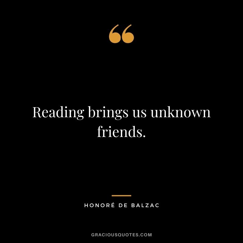 Reading brings us unknown friends. - Honoré de Balzac