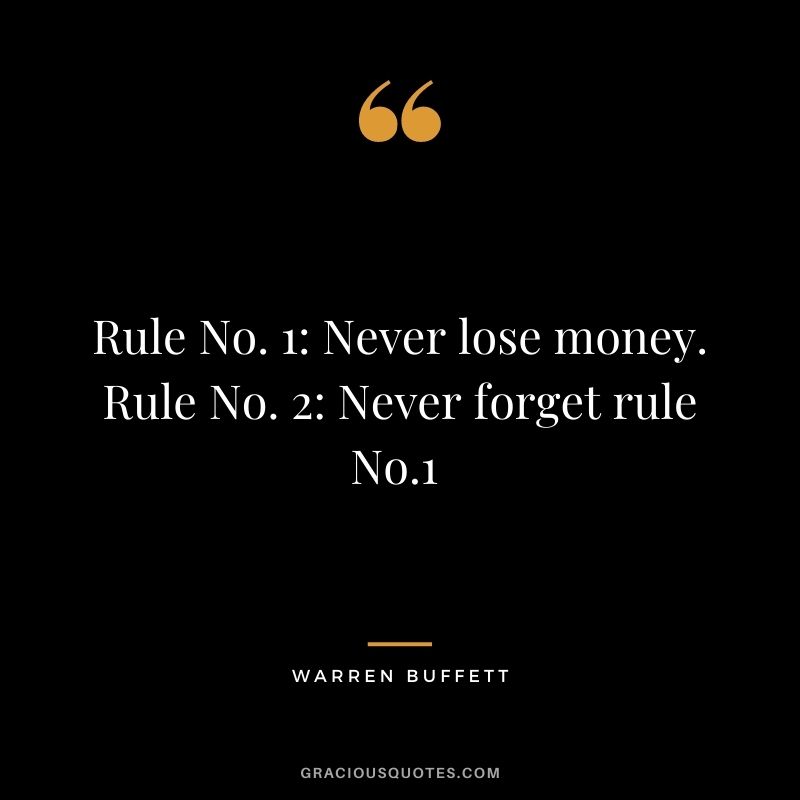 Rule No. 1 Never lose money. Rule No. 2 Never forget rule No.1 - Warren Buffett