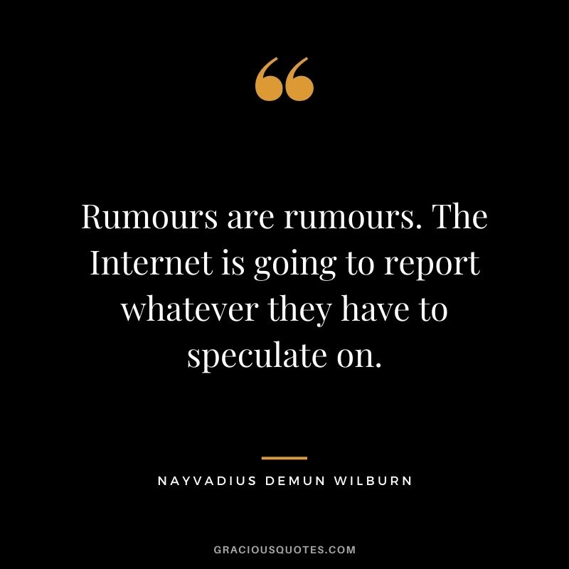 Rumours are rumours. The Internet is going to report whatever they have to speculate on.